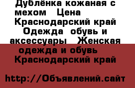 Дублёнка кожаная с мехом › Цена ­ 3 500 - Краснодарский край Одежда, обувь и аксессуары » Женская одежда и обувь   . Краснодарский край